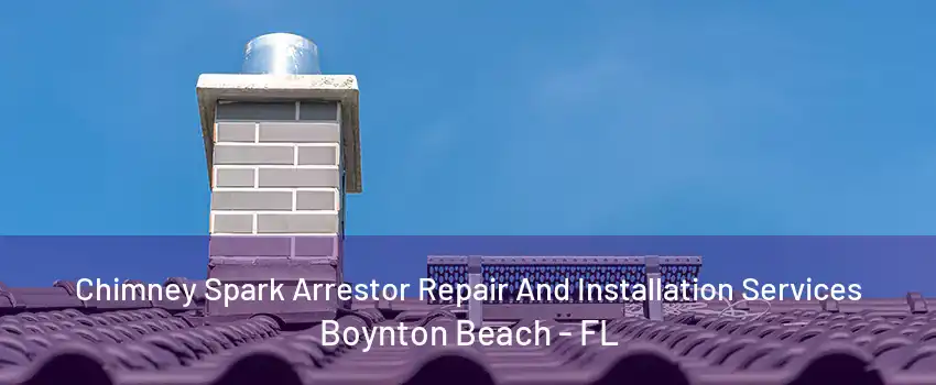 Chimney Spark Arrestor Repair And Installation Services Boynton Beach - FL