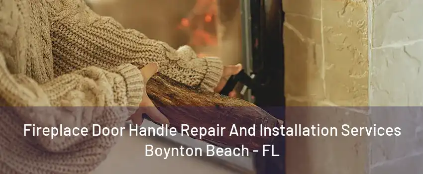 Fireplace Door Handle Repair And Installation Services Boynton Beach - FL