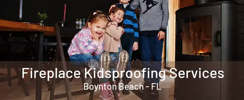 Fireplace Kidsproofing Services Boynton Beach - FL