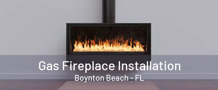 Gas Fireplace Installation Boynton Beach - FL