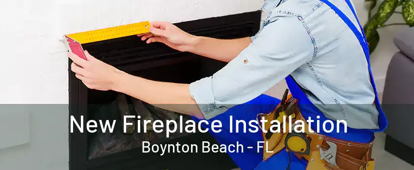 New Fireplace Installation Boynton Beach - FL