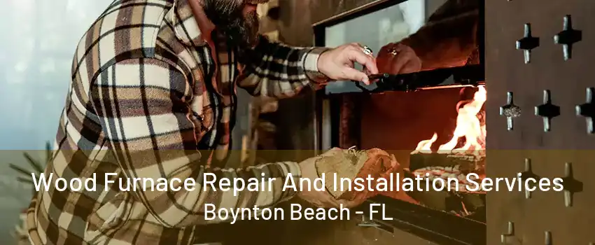 Wood Furnace Repair And Installation Services Boynton Beach - FL